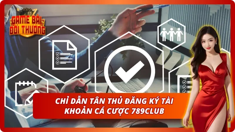 Hướng dẫn chi tiết các đăng ký khi đến với 789club