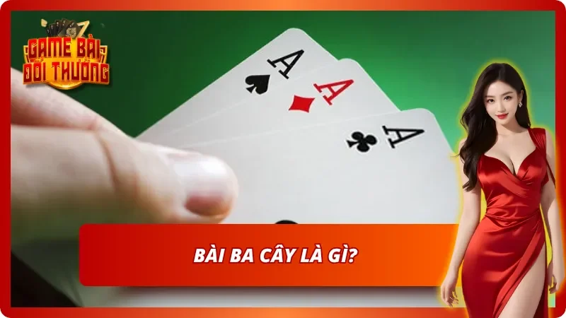 Giới thiệu tổng quan game Bài Ba Cây