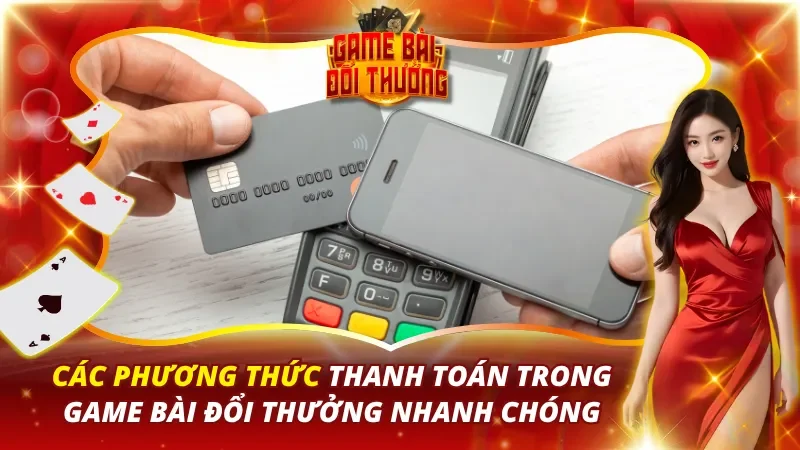 Các Phương Thức Thanh Toán Trong Game Bài Đổi Thưởng