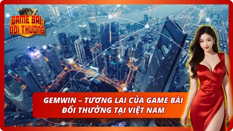 Tiềm năng không giới hạn mà Gemwin sở hữu