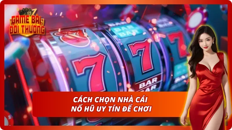 Cách nhận diện cổng game nổ hũ đổi thưởng đáng tin để tham gia
