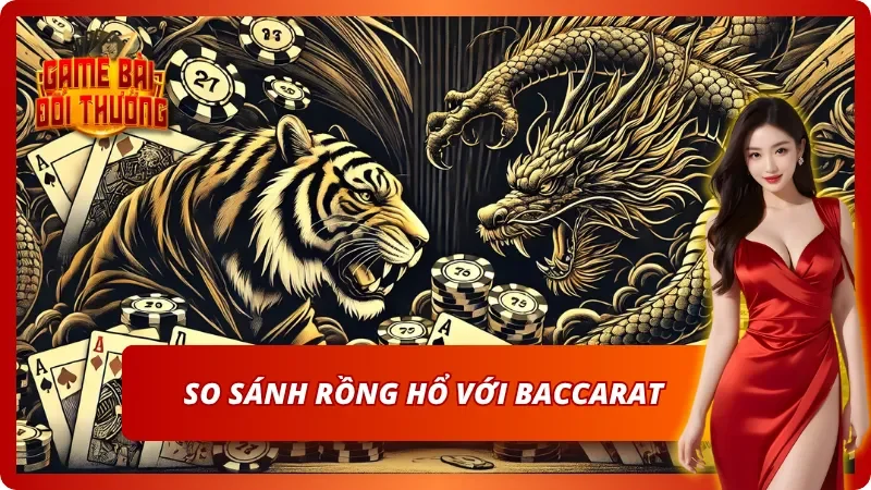 So sánh sơ lược giữa Rồng Hổ và Baccarat